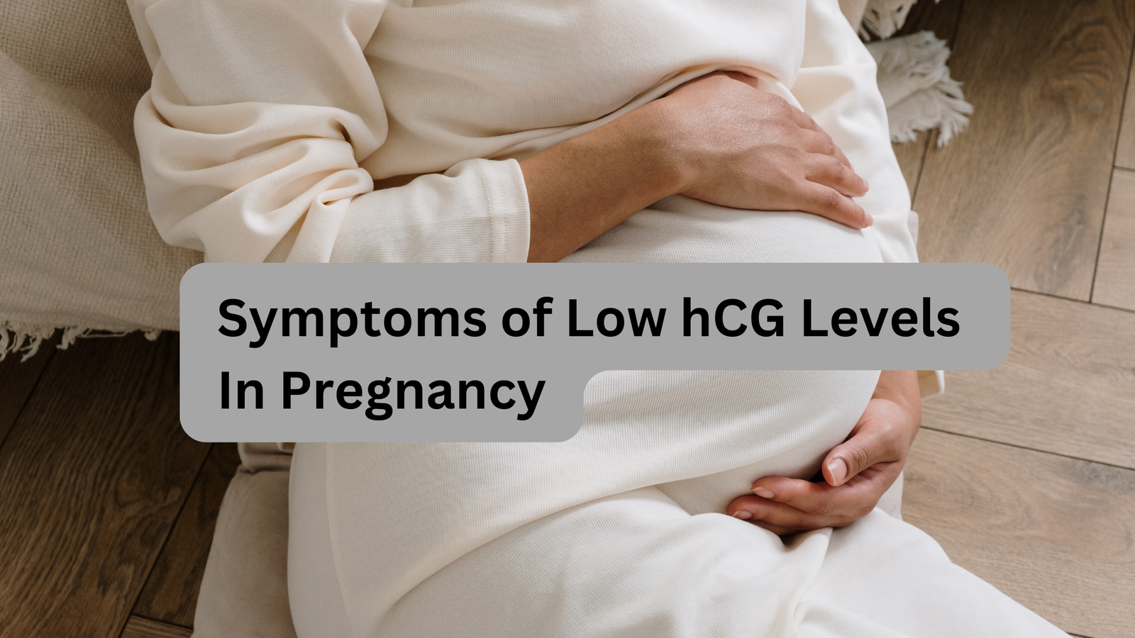 Symptoms of Low hCG Levels in Pregnancy