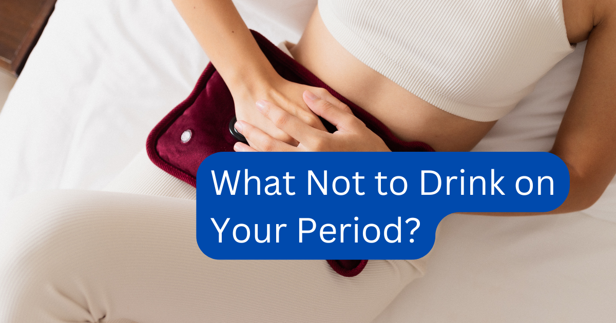 What Not to Drink on Your Period?